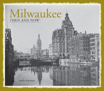 Then and Now - Milwaukee Then and Now® (Then and Now) - Sandra Ackerman