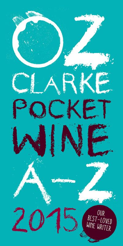 Oz Clarke Pocket Wine Book 2015: 7500 Wines, 4000 Producers, Vintage Charts, Wine and Food: Illustrated edition - Oz Clarke