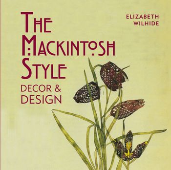 The Mackintosh Style: Decor & Design - Elizabeth Wilhide