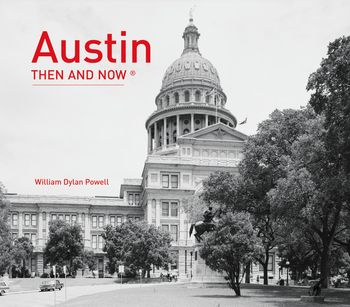 Then and Now - Austin Then and Now® (Then and Now) - William Dylan Powell
