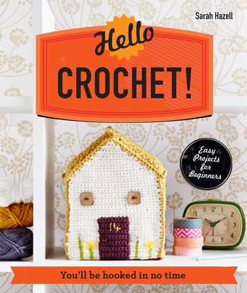 Hello Crochet!: You'll be hooked in no time - Sarah Hazell