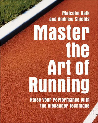Master the Art of Running - Malcolm Balk and Andrew Shields