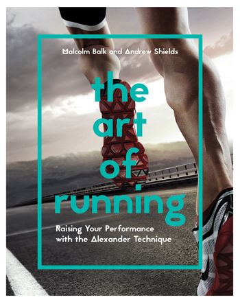The Art of Running: Raising Your Performance with the Alexander Technique - Andrew Shields and Malcolm Balk