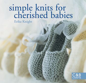 Simple Knits for Cherished Babies - Erika Knight