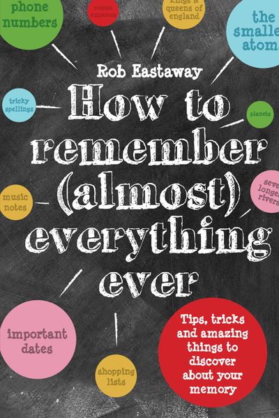 How to Remember (Almost) Everything, Ever!: Tips, tricks and fun to turbo-charge your memory - Rob Eastaway