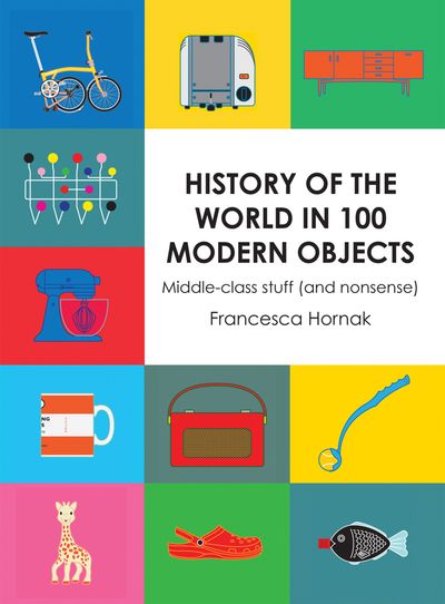History of the World in 100 Modern Objects: Middle-class stuff (and nonsense): First edition - Francesca Hornak