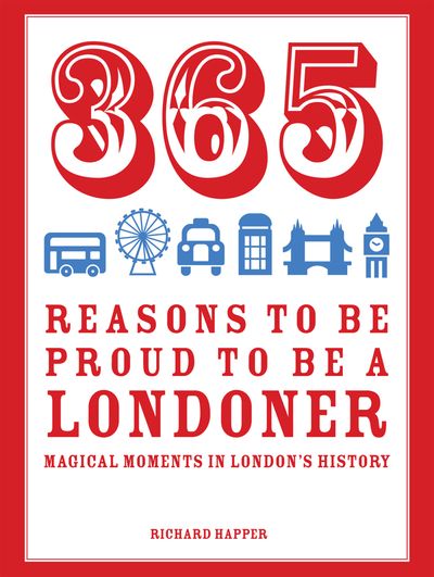 365 Reasons to be Proud to be a Londoner - Richard Happer