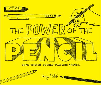 The Power of the Pencil: draw • sketch • doodle • play with a pencil - Guy Field