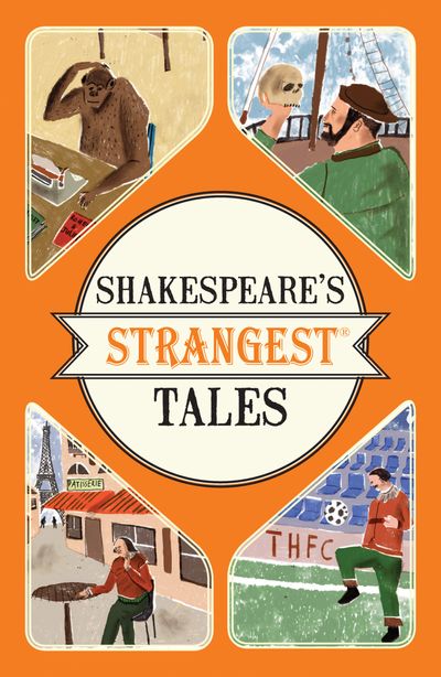 Shakespeare's Strangest Tales: Extraordinary but true tales from 400 years of Shakespearean theatre - Iain Spragg