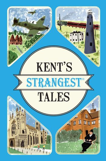 Strangest - Kent's Strangest Tales: Extraordinary but true stories from a very curious county (Strangest) - Martin Latham