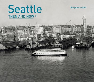 Then and Now - Seattle Then and Now® (Then and Now) - Benjamin Lukoff