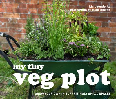 My Tiny - My Tiny Veg Plot: Grow your own in surprisingly small spaces (My Tiny) - Lia Leendertz and Mark Diacono