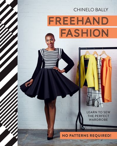 Freehand Fashion: Learn to sew the perfect wardrobe – no patterns required!: First edition - Chinelo Bally