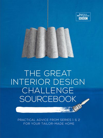 The Great Interior Design Challenge Sourcebook - Tom Dyckhoff, Sophie Robinson and Daniel Hopwood