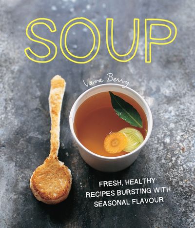 Soup: Fresh, healthy recipes bursting with seasonal flavour - Vava Berry