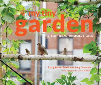My Tiny - My Tiny Garden: Stylish ideas for small spaces (My Tiny): First edition - Lucy Scott and Jon Cardwell