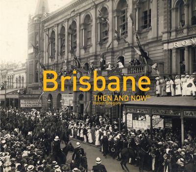 Then and Now - Brisbane Then and Now® (Then and Now) - Helen Gregory