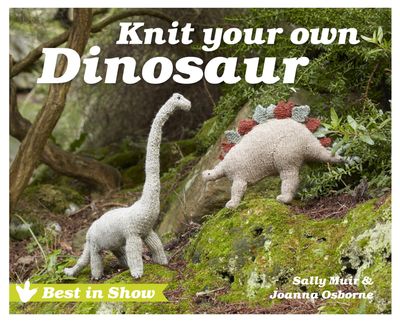 Best in Show: Knit Your Own Dinosaur - Joanna Osborne and Sally Muir