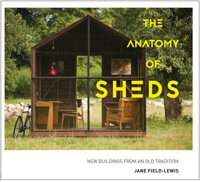 The Anatomy of Sheds: New buildings from an old tradition - Jane Field-Lewis