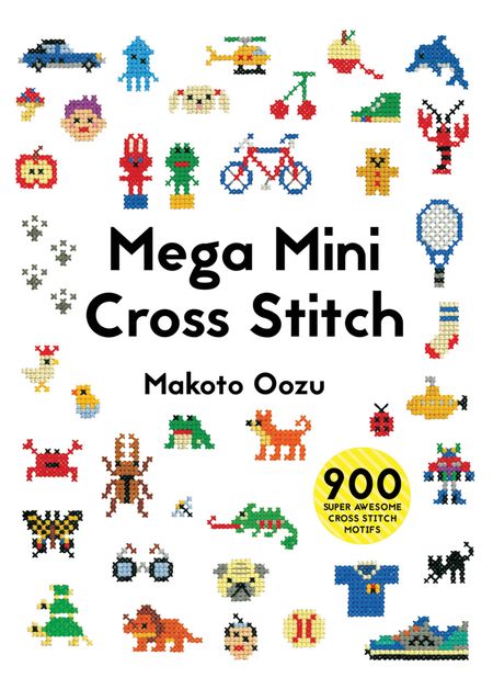 Cover image for Mega Mini Cross Stitch: 900 super awesome cross stitch motifs - Makoto Oozu