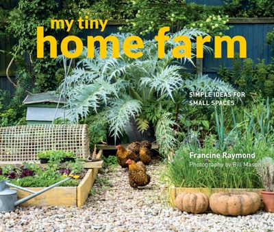 My Tiny - My Tiny Home Farm: Simple ideas for small spaces (My Tiny) - Francine Raymond and Bill Mason
