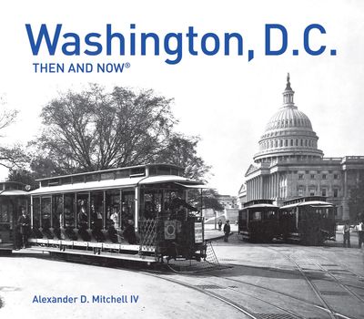 Then and Now - Washington, D.C. Then and Now® (Then and Now) - Alexander D. Mitchell IV