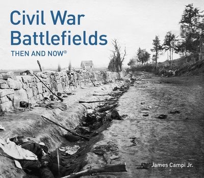 Then and Now - Civil War Battlefields Then and Now® (Then and Now) - James Campi Jr.