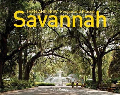 Then and Now - Savannah Then and Now – People and Places (Then and Now) - Polly Cooper