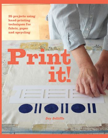 Print it!: 25 projects using hand-printing techniques for fabric, paper and upcycling - Joy Jolliffe