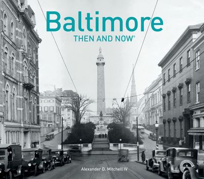 Then and Now - Baltimore Then and Now® (Then and Now) - Alexander D. Mitchell IV and Paul Kelsey Williams
