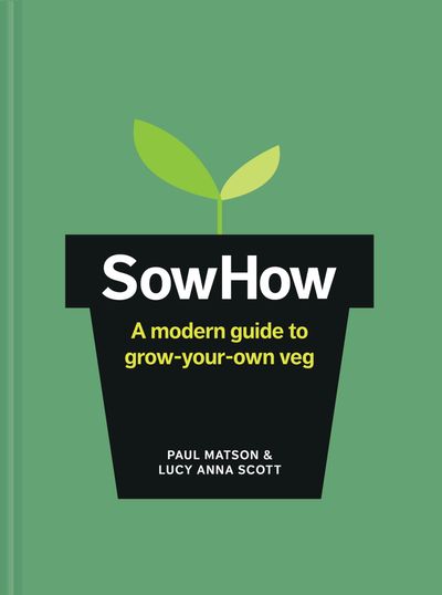 SowHow: A modern guide to grow-your-own veg - Paul Matson and Lucy Anna Scott