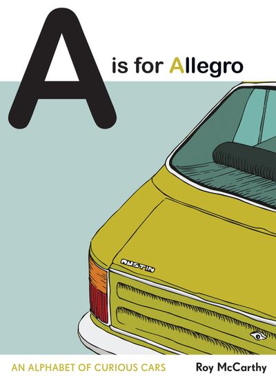 A is for Allegro: An Alphabet of Curious Cars - Roy McCarthy