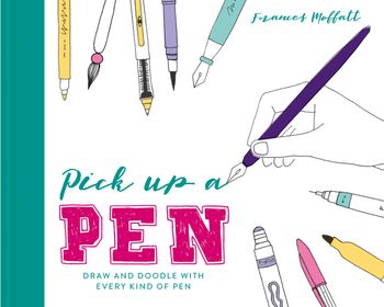 Pick Up a Pen: Draw and doodle with every kind of pen - Frances Moffatt