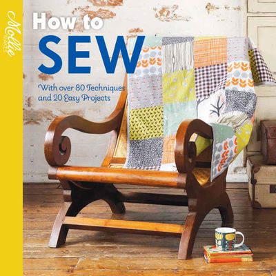 Mollie Makes - How to Sew: With over 80 techniques and 20 easy projects (Mollie Makes) - Mollie Makes