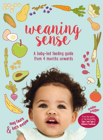 Weaning Sense: A baby-led feeding guide from 4 months onwards - Kath Megaw and Meg Faure