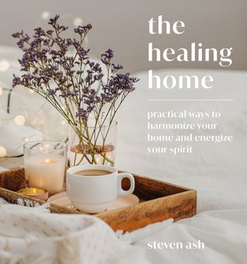 The Healing Home: Practical Ways to Harmonize Your Home and Energize Your Spirit - Steven Ash