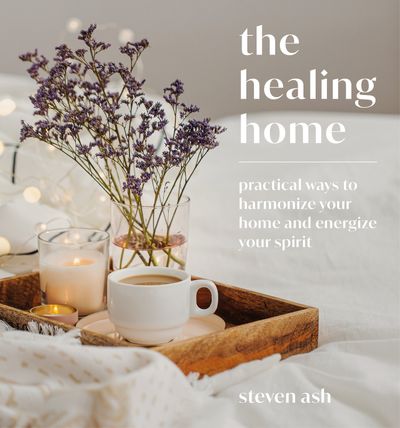 The Healing Home: Practical Ways to Harmonize Your Home and Energize Your Spirit - Steven Ash