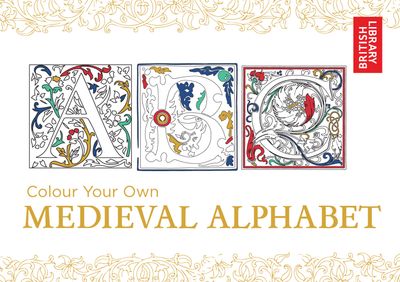 Colour Your Own - Colour Your Own Medieval Alphabet (Colour Your Own) - British Library