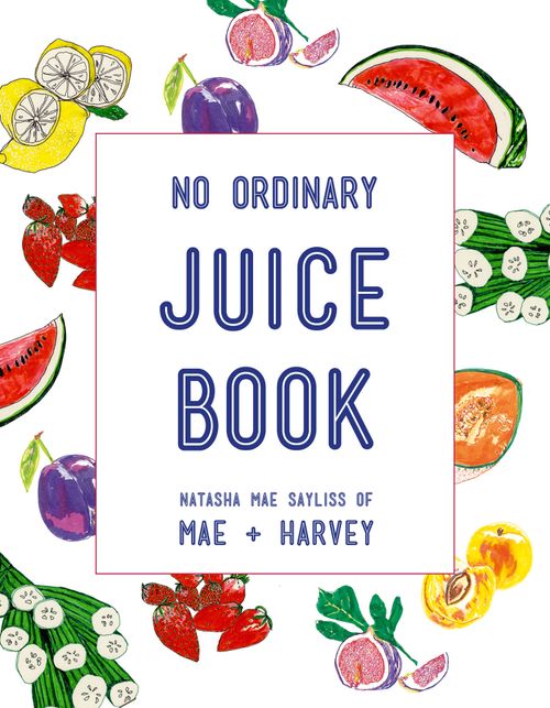 Mae + Harvey No Ordinary Juice Book, Food & Drink, Paperback, Natasha Mae Sayliss