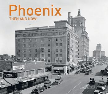 Then and Now - Phoenix Then and Now® - Paul Scharbach and John Akers