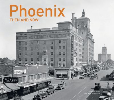 Then and Now - Phoenix Then and Now® - Paul Scharbach and John Akers