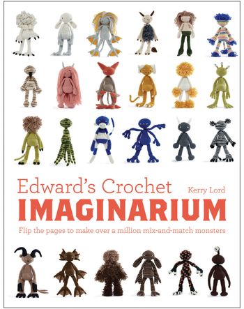 Edward's Crochet Imaginarium: Flip the pages to make over a million mix-and-match monsters - Kerry Lord