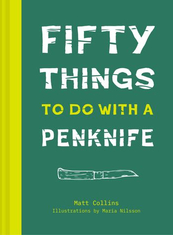 Fifty Things to Do with a Penknife: The whittler's guide to life - Matt Collins