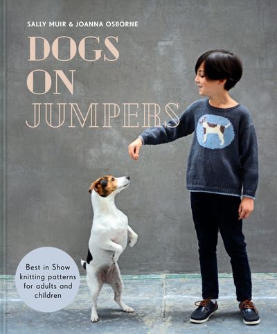 Dogs on Jumpers: Best in show knitting patterns for adults and children - Joanna Osborne and Sally Muir