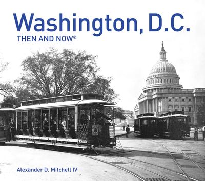 Then and Now - Washington, D.C. Then and Now®: Compact Edition (Then and Now) - Alexander D. Mitchell IV