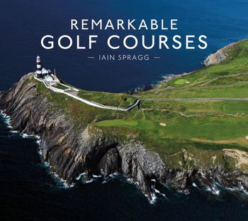 Remarkable Golf Courses - Iain T. Spragg