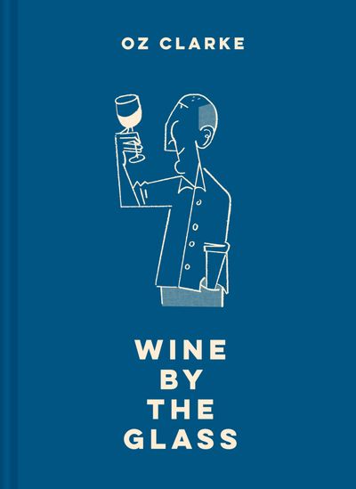 Oz Clarke Wine by the Glass: Helping you find the flavours and styles you enjoy - Oz Clarke