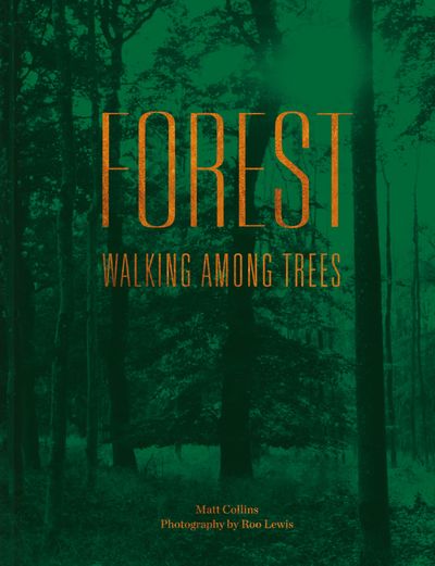 Forest: Walking among trees - Matt Collins, Photographs by Roo Lewis