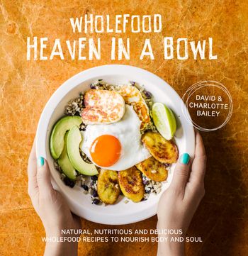 Wholefood Heaven in a Bowl - David Bailey and Charlotte Bailey