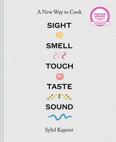 Sight Smell Touch Taste Sound: A new way to cook - Sybil Kapoor